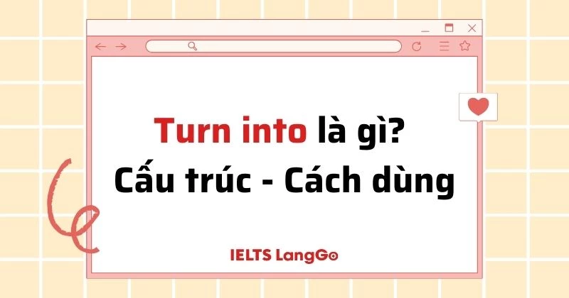 Turn into là gì? Cấu trúc, cách dùng và từ đồng nghĩa