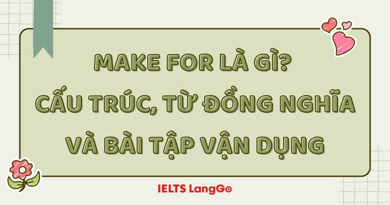 Make for là gì? Cấu trúc, từ đồng nghĩa và bài tập vận dụng