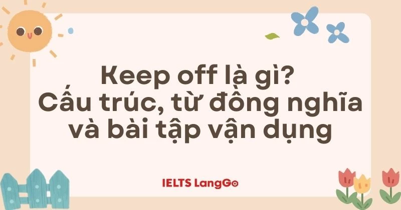 Keep off là gì? Cấu trúc, từ đồng nghĩa và bài tập vận dụng