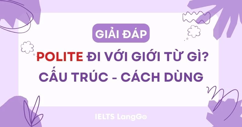 Polite đi với giới từ gì? Cấu trúc, cách dùng, từ đồng nghĩa - trái nghĩa