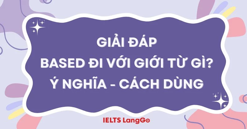 Based đi với giới từ gì? Ý nghĩa, cấu trúc và cách dùng chính xác