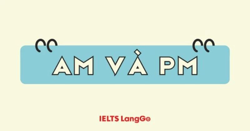 AM và PM là gì? Phân biệt giờ AM với PM và cách đổi sang hệ 24 giờ