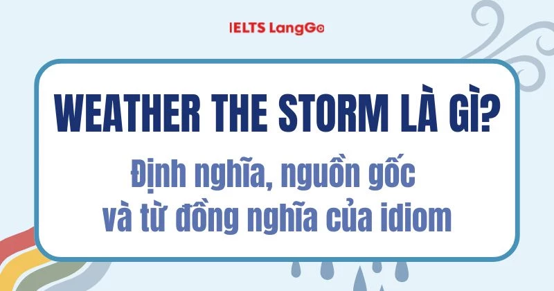 Weather the storm là gì? Nguồn gốc, cách dùng và từ đồng nghĩa