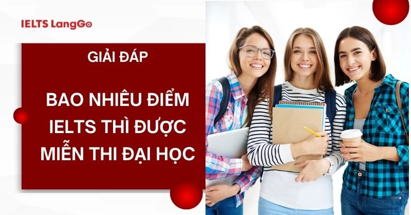 [Giải đáp] Bao nhiêu điểm IELTS thì được miễn thi Đại học?