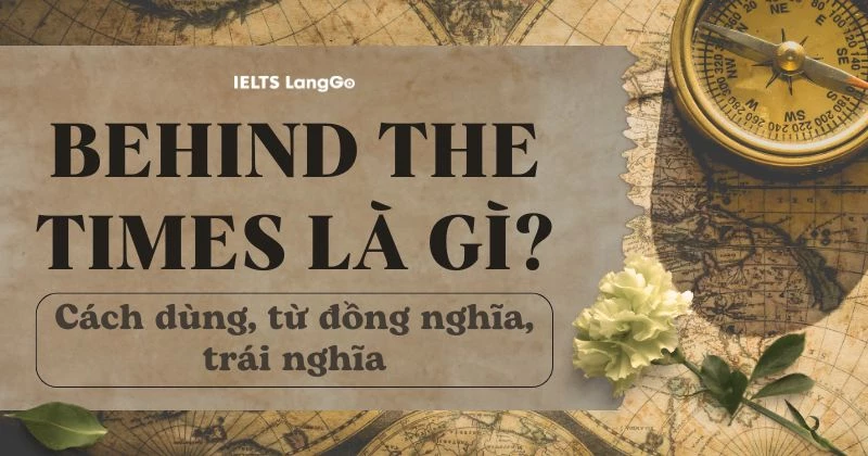 Behind the times là gì? Cách dùng, từ đồng nghĩa và trái nghĩa