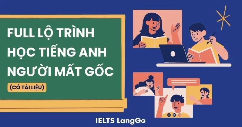 Full lộ trình học tiếng Anh cho người mất gốc và cách tự học hiệu quả