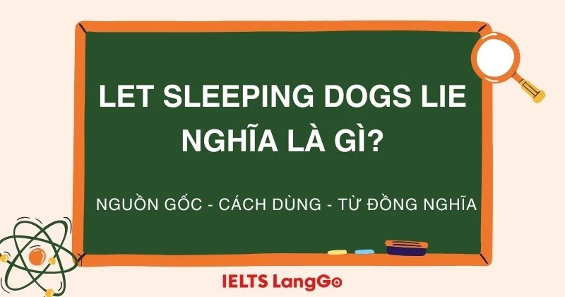 Let sleeping dogs lie nghĩa là gì? Cách dùng và cách diễn đạt tương tự