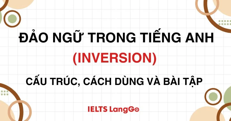 Cấu trúc Đảo ngữ trong tiếng Anh: Công thức, cách dùng và bài tập