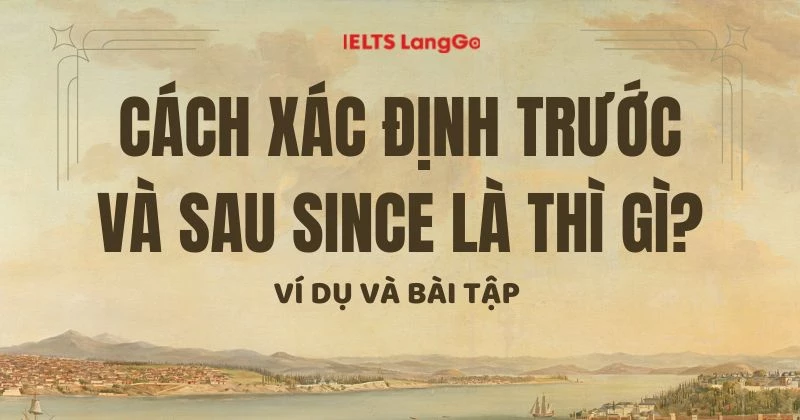 Since là gì? Trước và sau Since là thì gì? Ví dụ và bài tập thực hành