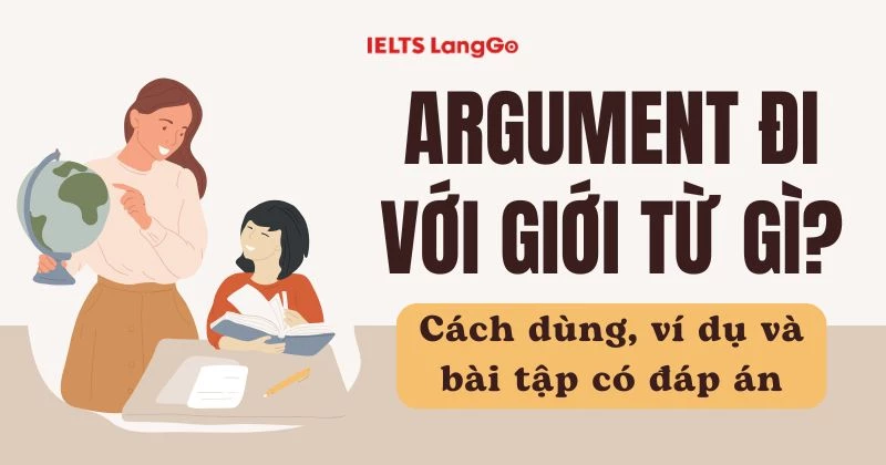 Argument đi với giới từ gì? Ý nghĩa, cách dùng và bài tập có đáp án