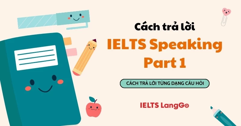 IELTS Speaking Part 1: Mách bạn cách đạt điểm cao cho mọi dạng câu hỏi