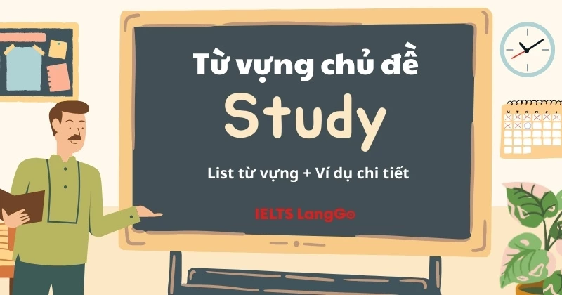 IELTS Vocabulary: Chủ đề Study (học tập) kèm ví dụ chi tiết