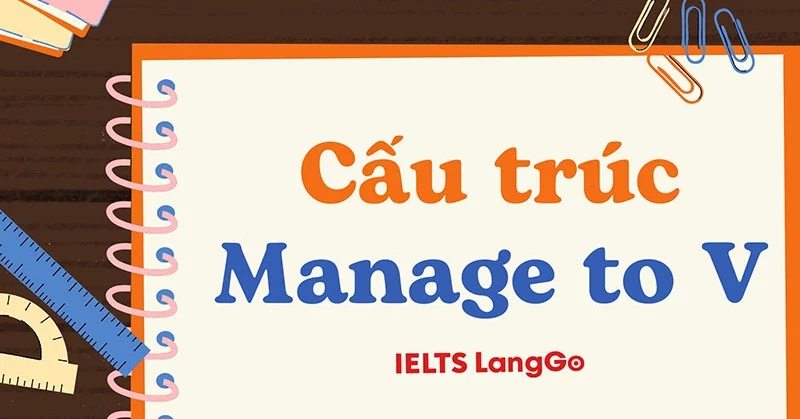 Manage to V hay Ving? Cách dùng cấu trúc Manage và bài tập