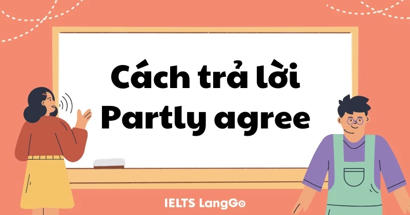 Hướng dẫn trả lời Partly Agree cho dạng bài Agree Disagree IELTS
