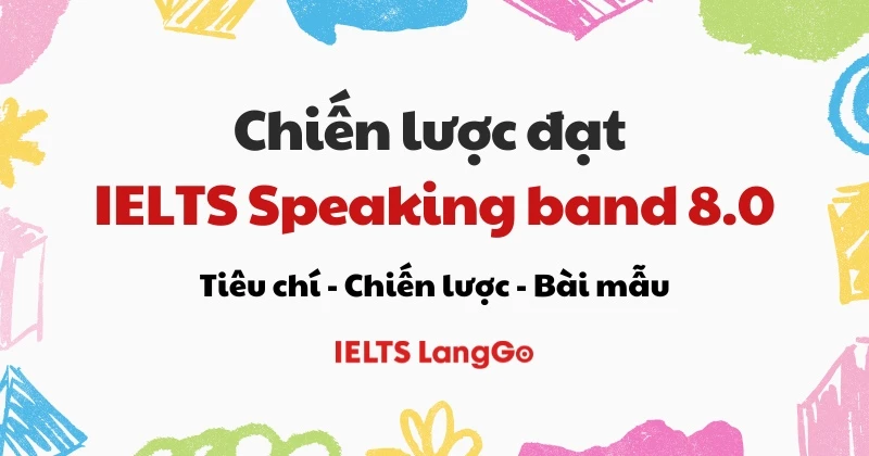 Chiến lược đạt IELTS Speaking band 8.0 chi tiết kèm tài liệu học