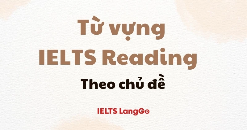Trọn bộ từ vựng IELTS Reading theo chủ đề & phương pháp học hiệu quả