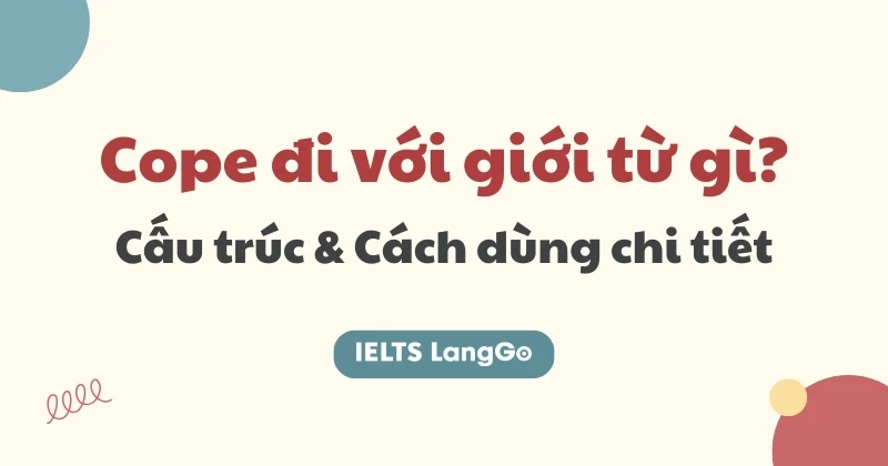 Cope đi với giới từ gì? Cấu trúc Cope with và cách dùng thực tế