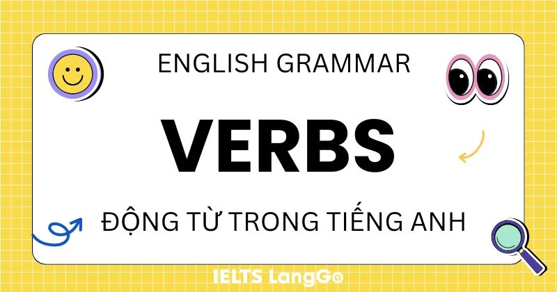 Động từ trong tiếng Anh (Verbs) là gì? Định nghĩa, phân loại, bài tập