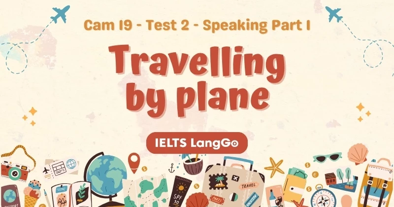 Giải Cam 19 - Test 2 - Speaking part 1: Travelling by plane (Bài mẫu & Từ vựng)