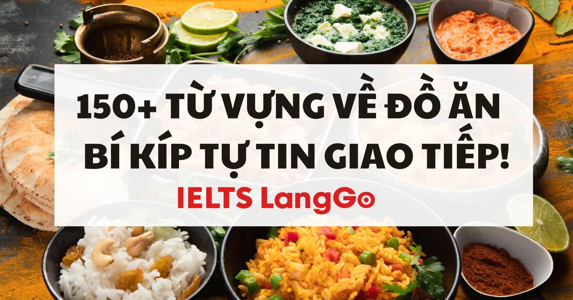 150+ từ vựng đồ ăn tiếng Anh: Bí kíp giao tiếp tự tin trong bữa ăn cho bạn