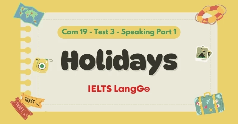 Bài mẫu & Từ vựng Cam 19 - Test 3 - Speaking Part 1: Holidays