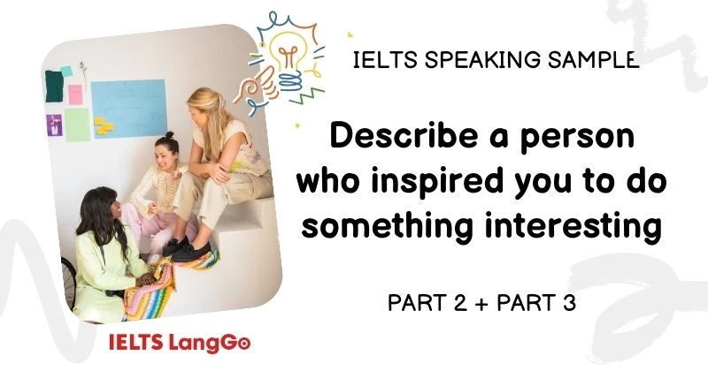 Describe a person who inspired you to do something interesting Part 2 & 3