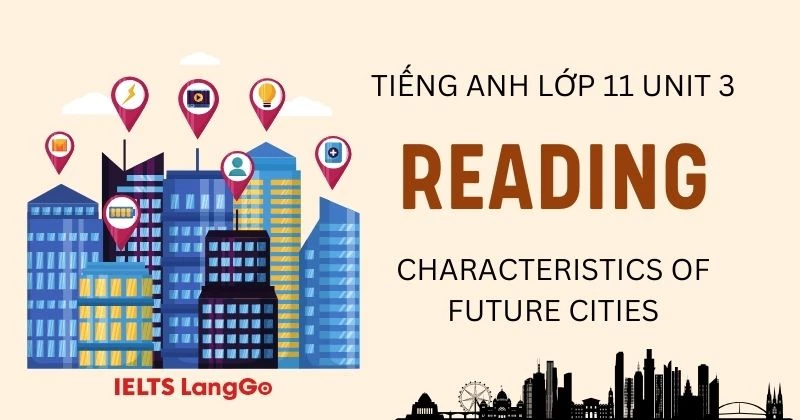 Soạn Tiếng Anh lớp 11 Unit 3 Reading: Characteristics of future cities