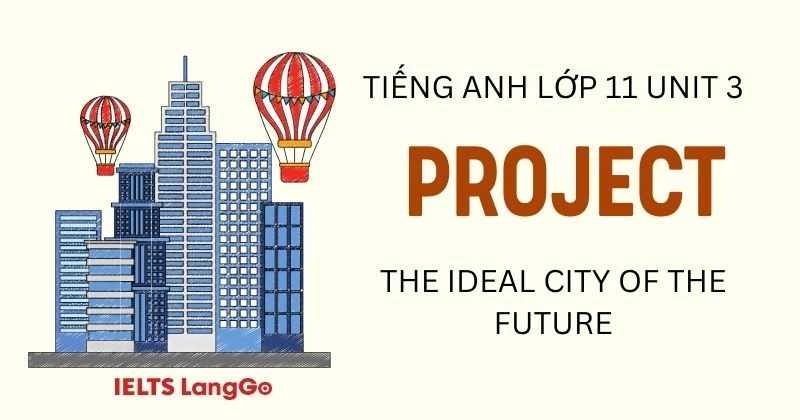 Hướng dẫn Project Unit 3 Tiếng Anh 11: The Ideal City of the Future