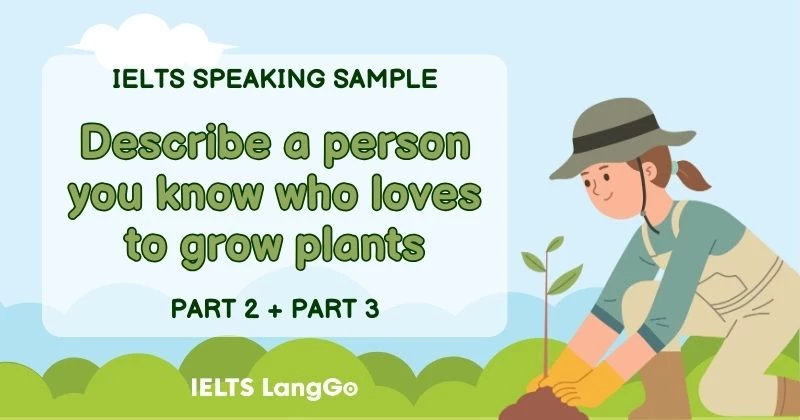 Giải đề Describe a person you know who loves to grow plants Part 2, 3