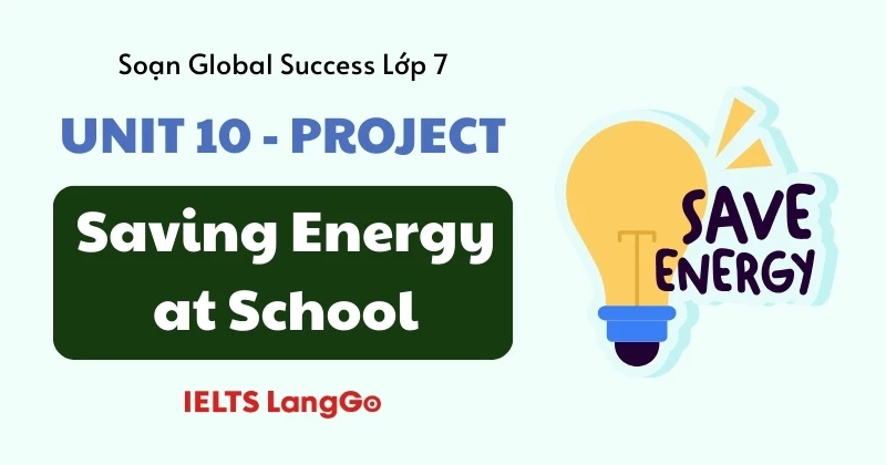 Hướng dẫn Project Unit 10 lớp 7: Saving Energy at School (Global Success)