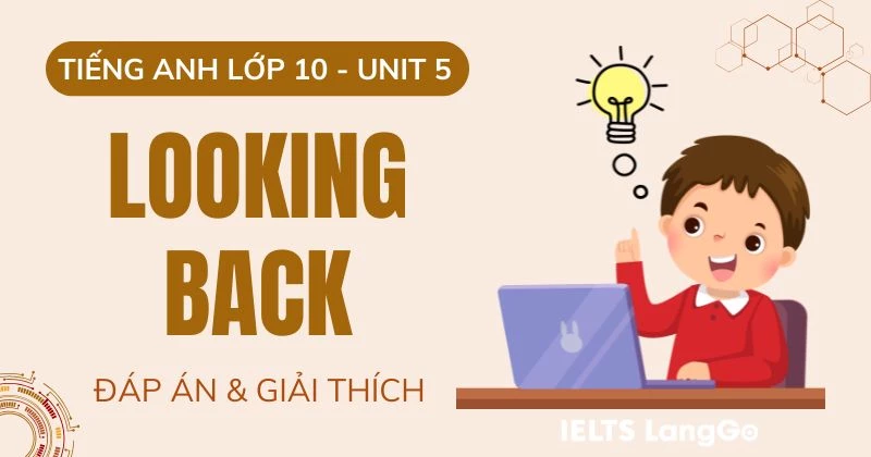 Đáp án phần Looking back Unit 5 tiếng Anh lớp 10 đầy đủ, chi tiết