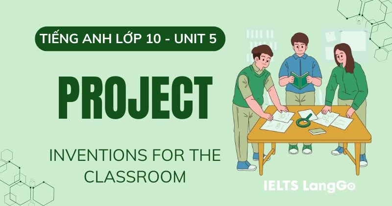 Hướng dẫn Project Unit 5 Tiếng Anh 10: Inventions for the Classroom
