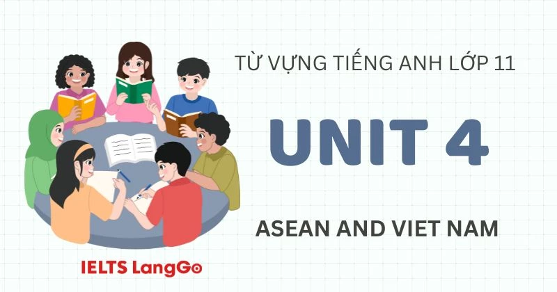 Trọn bộ Từ vựng Unit 4 lớp 11 Global Success ASEAN and Viet Nam