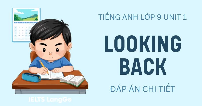 Đáp án Looking back Unit 1 lớp 9 Global Success đầy đủ, chi tiết
