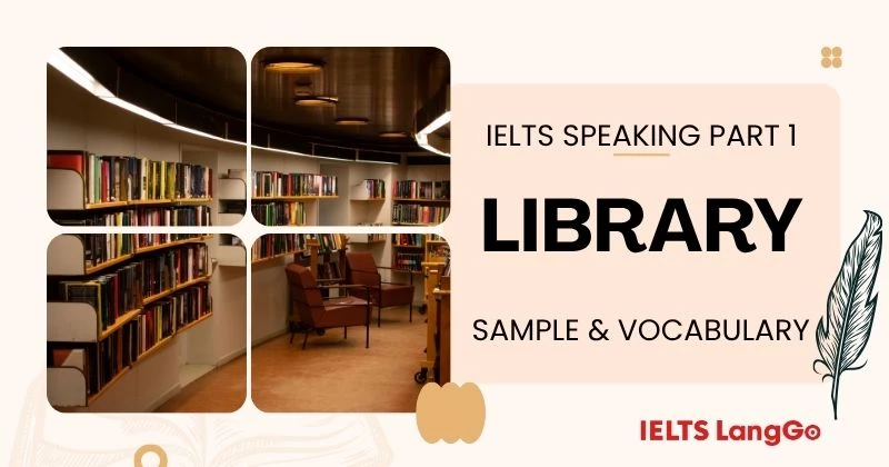 Giải đề IELTS Speaking Part 1 Topic Library: Bài mẫu & Từ vựng