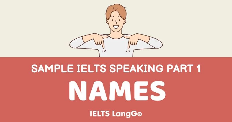Giải đề IELTS Speaking Part 1 Topic Names: Bài mẫu và Từ vựng ăn điểm