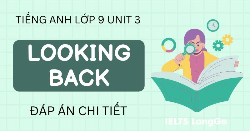 Đáp án phần Looking back Unit 3 lớp 9 Global Success chi tiết, đầy đủ