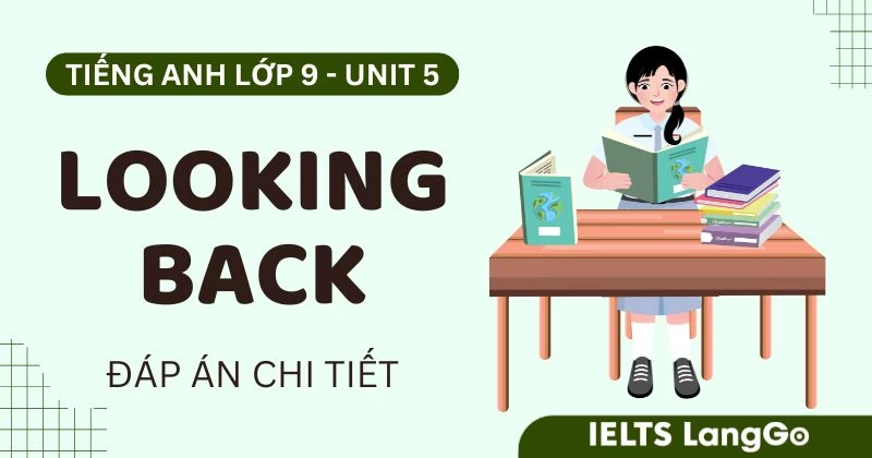 Đáp án phần Looking back Unit 5 lớp 9 Global Success đầy đủ, chi tiết