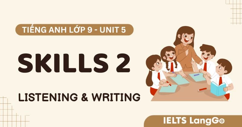 Đáp án Tiếng Anh 9 Unit 5 Skills 2 Global Success: Listening & Writing