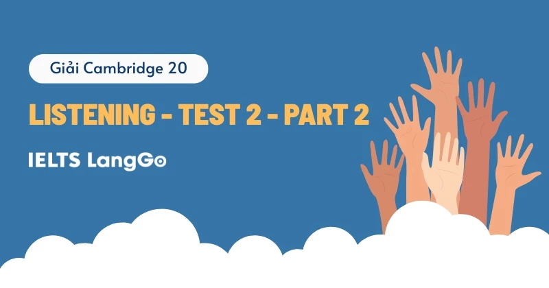 Giải Cam 20 - Listening - Test 2 part 2: Transcript & Đáp án chi tiết
