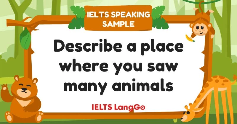 Giải đề Describe a place where you saw many animals Part 2 & Part 3