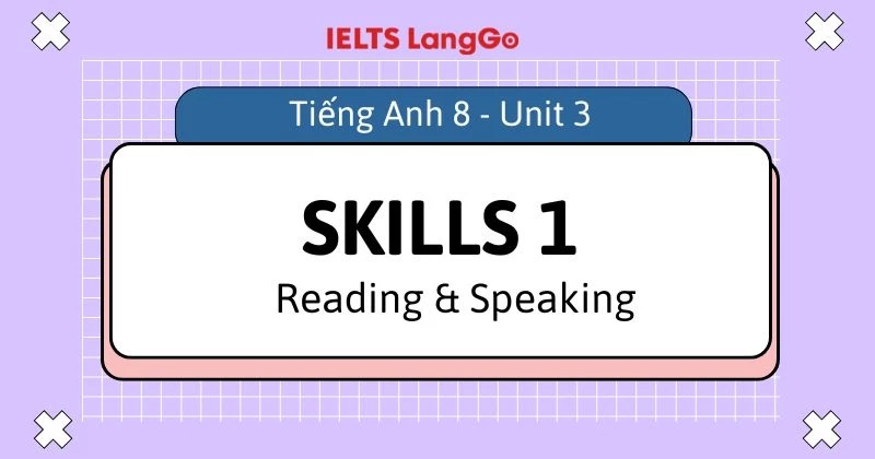 Lời giải chi tiết Tiếng Anh lớp 8 Unit 3 Skills 1: Reading & Speaking