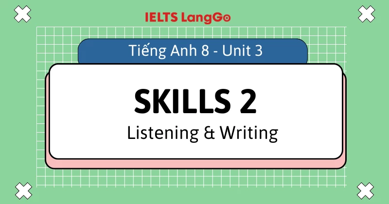 Đáp án Tiếng Anh 8 Unit 3 Skills 2: Listening và Writing