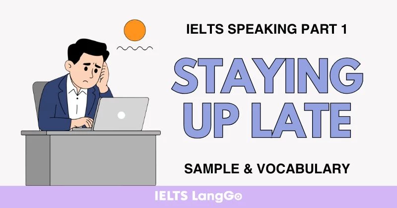 Bài mẫu IELTS Speaking Part 1 Topic Staying up late và Từ vựng ăn điểm