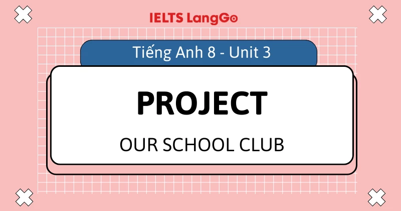 Hướng dẫn thực hiện Project Unit 3 lớp 8 Global Success kèm bài mẫu
