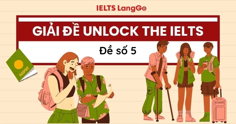 Hướng dẫn giải đề Unlock The IELTS số 5: Đáp án và phân tích chi tiết