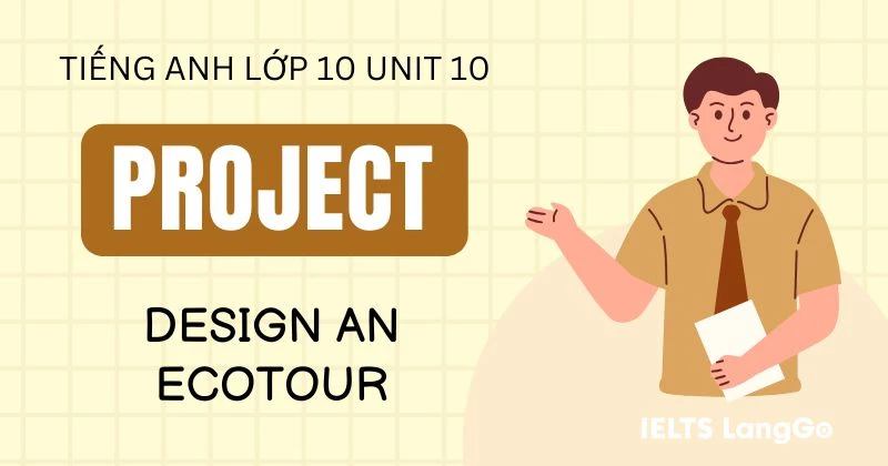 Hướng dẫn Project Unit 10 Tiếng Anh 10: Design an Ecotour & Bài mẫu