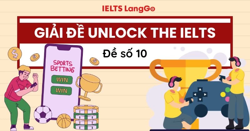 Đáp án đề Unlock The IELTS số 10 kèm giải thích chi tiết và từ vựng