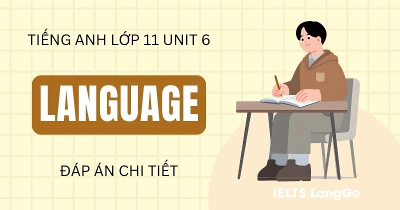 Đáp án Language Unit 6 Tiếng Anh lớp 11 Global Success chi tiết