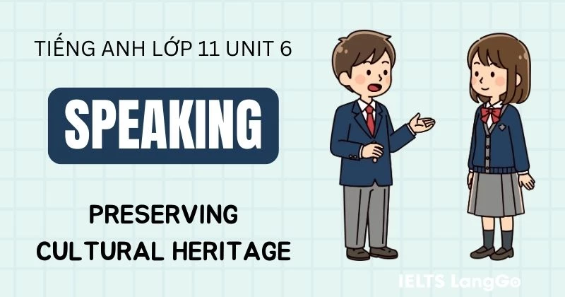 Đáp án Speaking Unit 6 Tiếng Anh lớp 11 Global Success chi tiết, đầy đủ